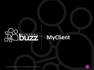 MyClient
1www.digitalbuzz.com.br | contato@digitalbuzz.com.br
 