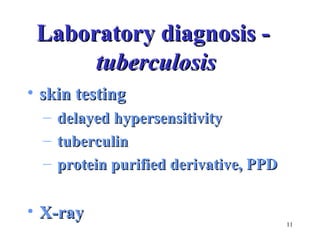 11 
LLaabboorraattoorryy ddiiaaggnnoossiiss -- 
ttuubbeerrccuulloossiiss 
• sskkiinn tteessttiinngg 
– ddeellaayyeedd hhyyppeerrsseennssiittiivviittyy 
– ttuubbeerrccuulliinn 
– pprrootteeiinn ppuurriiffiieedd ddeerriivvaattiivvee,, PPPPDD 
• XX--rraayy 
 