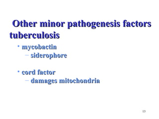 OOtthheerr mmiinnoorr ppaatthhooggeenneessiiss ffaaccttoorrss 
ttuubbeerrccuulloossiiss 
• mmyyccoobbaaccttiinn 
13 
– ssiiddeerroopphhoorree 
• ccoorrdd ffaaccttoorr 
– ddaammaaggeess mmiittoocchhoonnddrriiaa 
 