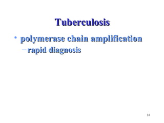 16 
TTuubbeerrccuulloossiiss 
• ppoollyymmeerraassee cchhaaiinn aammpplliiffiiccaattiioonn 
– rraappiidd ddiiaaggnnoossiiss 
 
