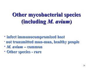 26 
OOtthheerr mmyyccoobbaacctteerriiaall ssppeecciieess 
((iinncclluuddiinngg MM.. aavviiuumm)) 
• iinnffeecctt iimmmmuunnooccoommpprroommiisseedd hhoosstt 
• nnoott ttrraannssmmiitttteedd mmaann--mmaann,, hheeaalltthhyy ppeeooppllee 
• MM.. aavviiuumm –– ccoommmmoonn 
• OOtthheerr ssppeecciieess -- rraarree 
 