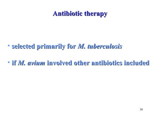 • sseelleecctteedd pprriimmaarriillyy ffoorr MM.. ttuubbeerrccuulloossiiss 
• iiff MM.. aavviiuumm iinnvvoollvveedd ootthheerr aannttiibbiioottiiccss iinncclluuddeedd 
30 
AAnnttiibbiioottiicc tthheerraappyy 
 