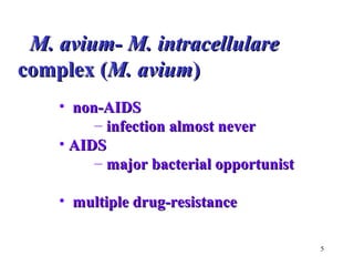 5 
MM.. aavviiuumm-- MM.. iinnttrraacceelllluullaarree 
ccoommpplleexx ((MM.. aavviiuumm)) 
• nnoonn--AAIIDDSS 
– iinnffeeccttiioonn aallmmoosstt nneevveerr 
• AAIIDDSS 
– mmaajjoorr bbaacctteerriiaall ooppppoorrttuunniisstt 
• mmuullttiippllee ddrruugg--rreessiissttaannccee 
 