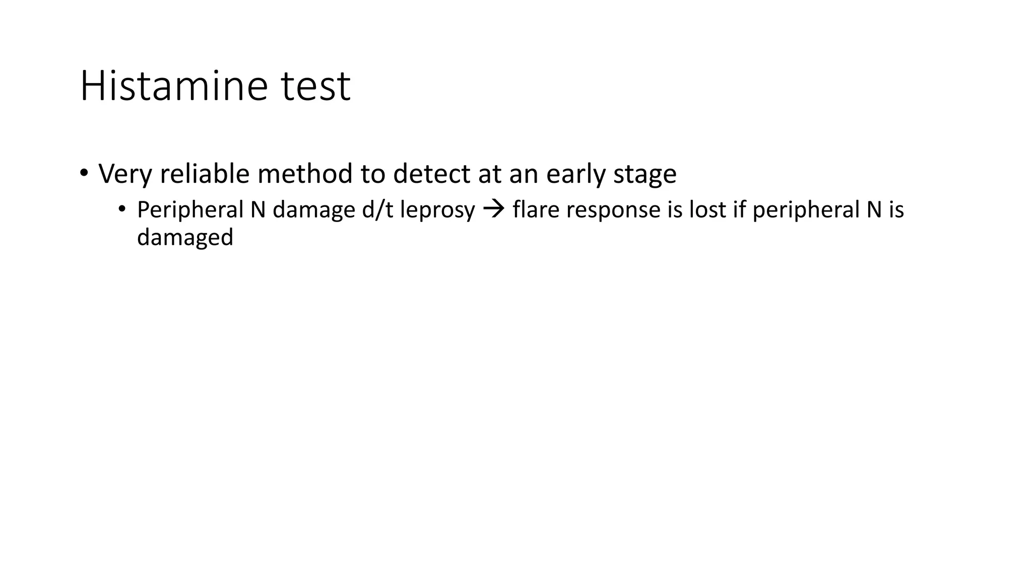 Histamine test
• Very reliable method to detect at an early stage
• Peripheral N damage d/t leprosy  flare response is lost if peripheral N is
damaged
 