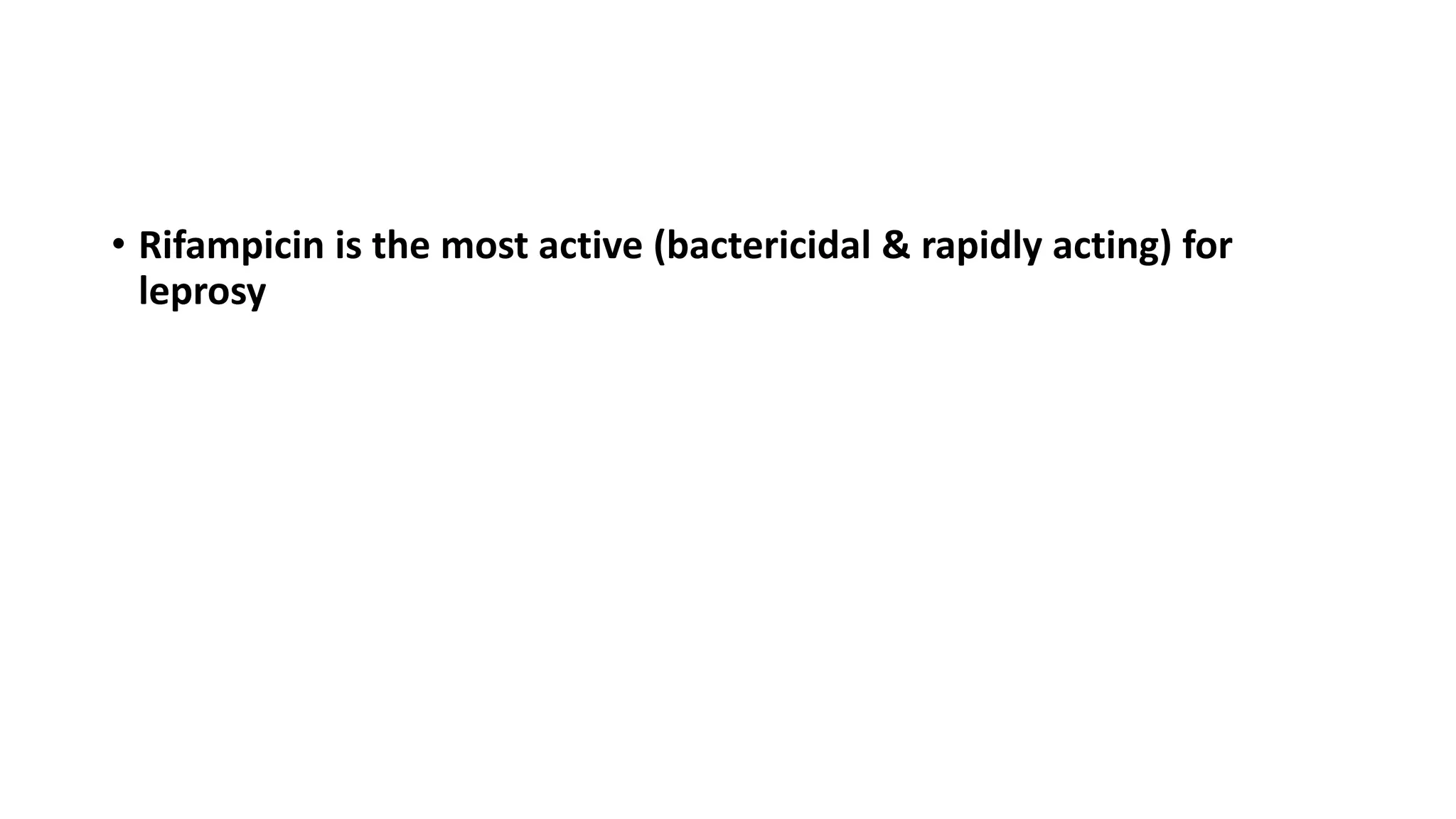 • Rifampicin is the most active (bactericidal & rapidly acting) for
leprosy
 
