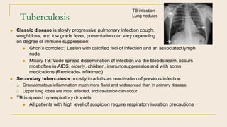 Tuberculosis
 Classic disease is slowly progressive pulmonary infection cough,
weight loss, and low grade fever, presenta...