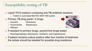 Susceptibility testing of TB
 Liquid 7H12 medium containing anti-TB antibiotic solutions
 Tested on automated BACTEC MGI...