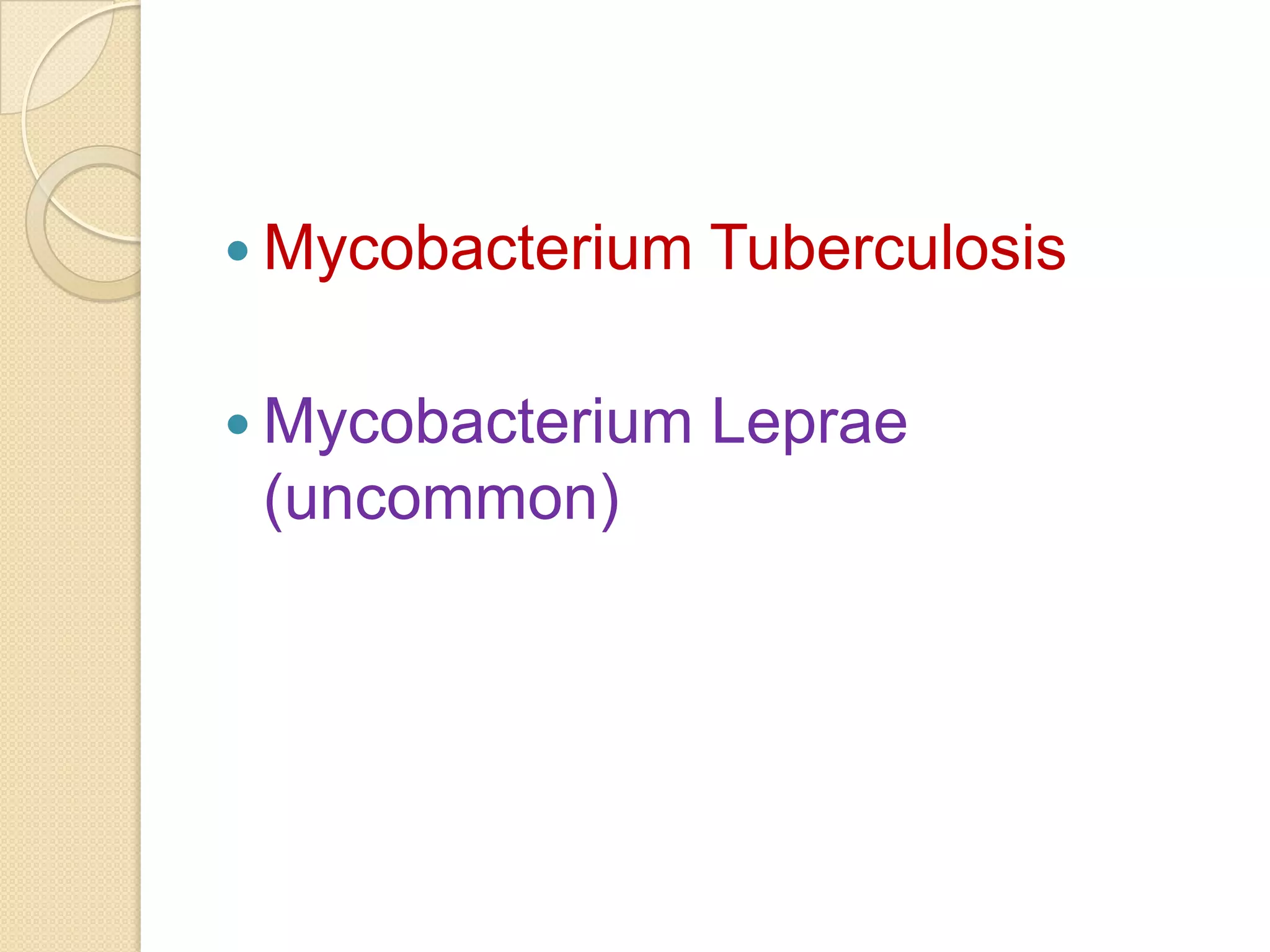  Mycobacterium Tuberculosis
 Mycobacterium Leprae
(uncommon)
 