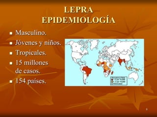 LEPRA
             EPIDEMIOLOGÍA
   Masculino.
   Jóvenes y niños.
   Tropicales.
   15 millones
    de casos.
   154 países.


                             8
 