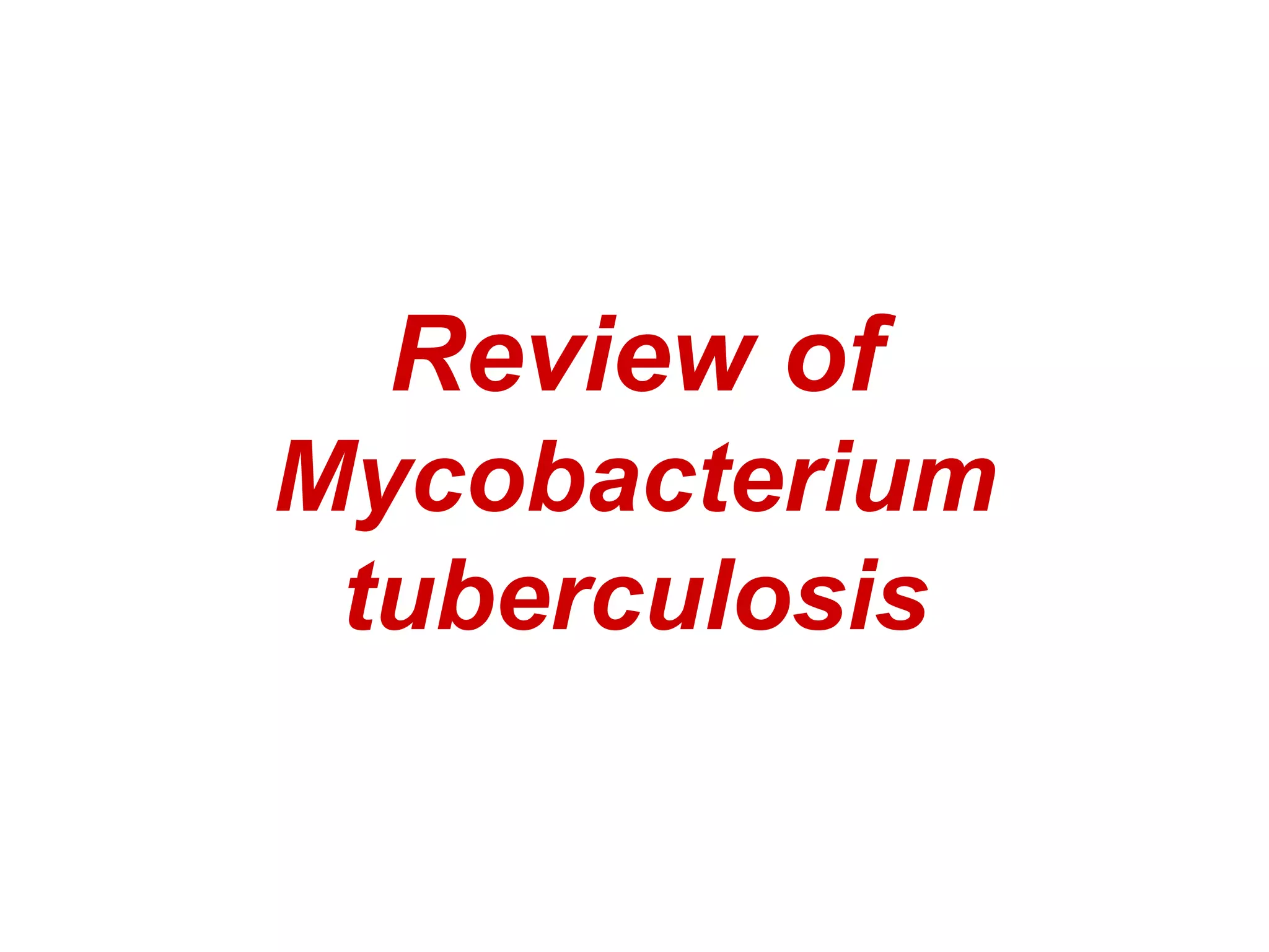 Review of
Mycobacterium
tuberculosis
 
