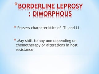 * Possess characteristics of TL and LL
* May shift to any one depending on
chemotherapy or alterations in host
resistance
 