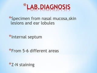 *Specimen from nasal mucosa,skin
lesions and ear lobules
*Internal septum
*From 5-6 different areas
*Z-N staining
 