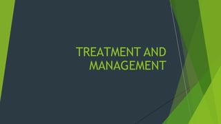 TREATMENT AND
MANAGEMENT
 