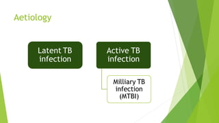 Aetiology
Latent TB
infection
Active TB
infection
Milliary TB
infection
(MTBI)
 