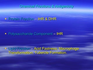 Chemical Fractions & Antigenicity Protein Fraction  –  IHR & DHR Polysaccharide Component  –  IHR Lipid Fraction  –  Acid Fastness; Macrophage Transformation; Tubercle Formation. 