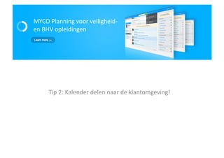 MYCO	
  Planning	
  voor	
  veiligheid-­‐	
  	
  
en	
  BHV	
  opleidingen	
  




        Tip	
  2:	
  Kalender	
  delen	
  naar	
  de	
  klantomgeving!	
  
 
