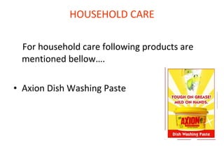 HOUSEHOLD CARE For household care following products are mentioned bellow…. Axion Dish Washing Paste 