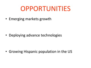 OPPORTUNITIES Emerging markets growth Deploying advance technologies Growing Hispanic population in the US 