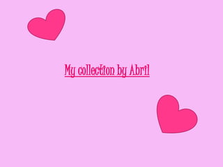 My collection by Abril
 