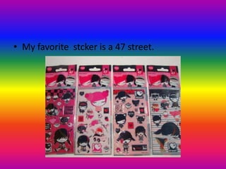 • My favorite stcker is a 47 street.
 