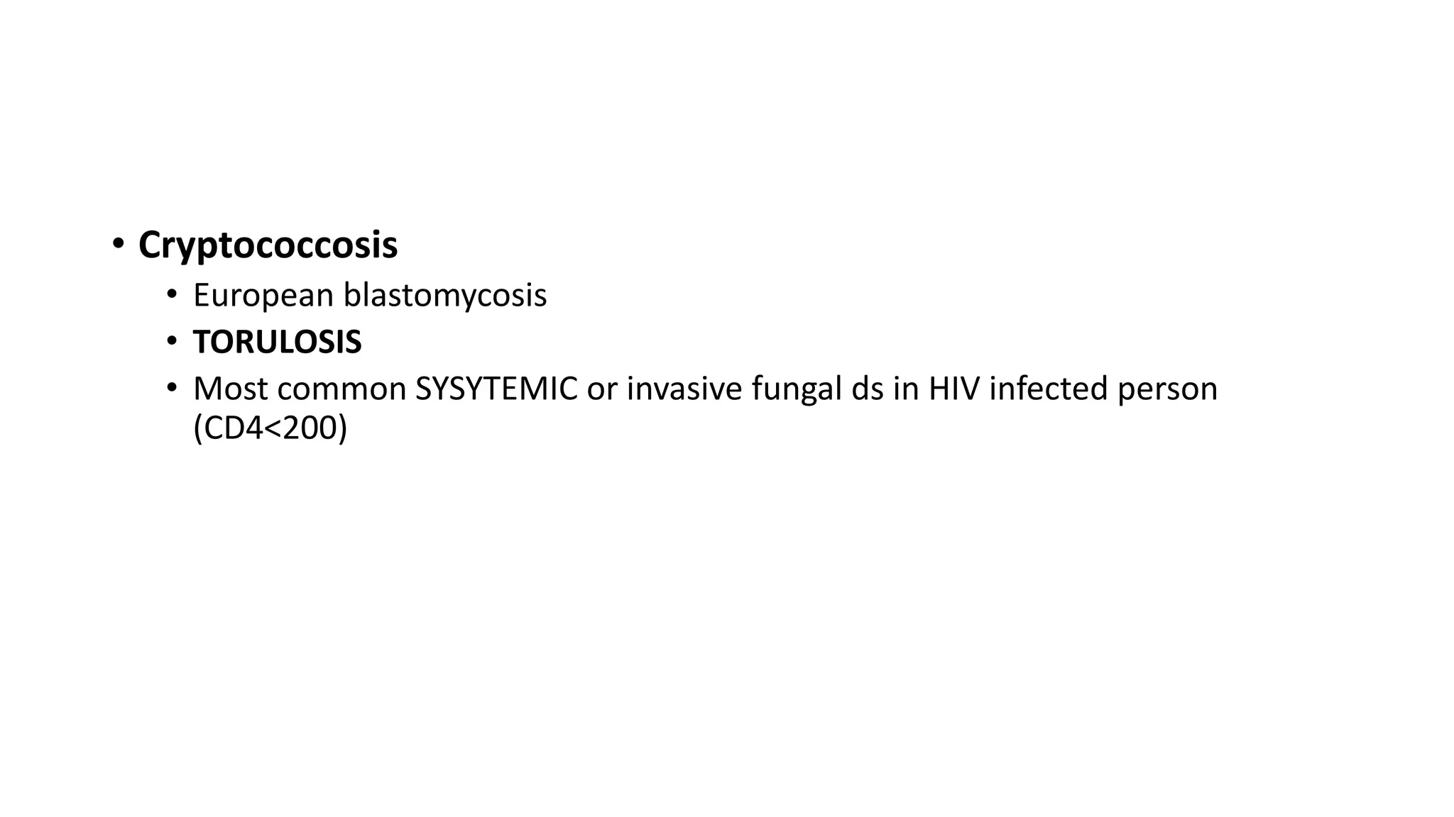 • Cryptococcosis
• European blastomycosis
• TORULOSIS
• Most common SYSYTEMIC or invasive fungal ds in HIV infected person
(CD4<200)
 