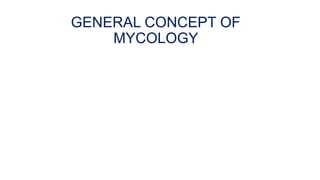 GENERAL CONCEPT OF
MYCOLOGY
 