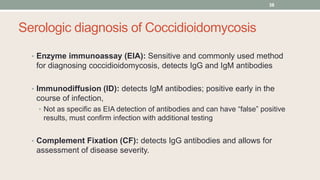 Serologic diagnosis of Coccidioidomycosis
• Enzyme immunoassay (EIA): Sensitive and commonly used method
for diagnosing co...