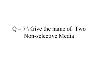 Q – 7 Give the name of Two
Non-selective Media