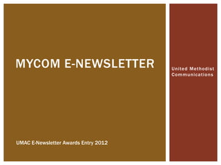 MYCOM E-NEWSLETTER                    United Methodist
                                      Communications




UMAC E-Newsletter Awards Entry 2012
 