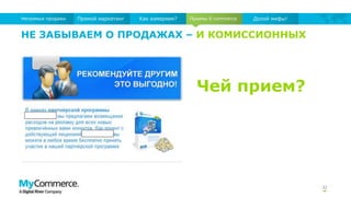 Приемы E-commerce
32
Прямой маркетинг Как измеряем?Непрямые продажи Долой мифы!
НЕ ЗАБЫВАЕМ О ПРОДАЖАХ – И КОМИССИОННЫХ
Чей прием?
 