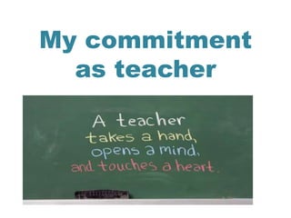 My commitment
as teacher
 