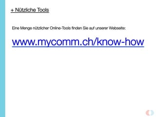 + Nützliche Tools 
Eine Menge nützlicher Online-Tools ﬁnden Sie auf unserer Webseite:

www.mycomm.ch/know-how
 