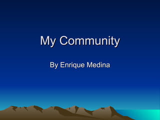 My Community By Enrique Medina 
