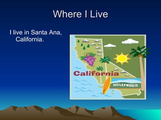 Where I Live I live in Santa Ana, California. 