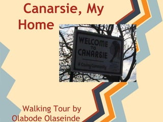 Canarsie, My
 Home




   Walking Tour by
Olabode Olaseinde
 