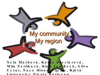 My community My region  Nela Marková, Katka Dreslerová, Míša Petříková, Rien Van Beek, Silvo Cerar, Nace Mirosavljevic, Björn Ljungqvist, Pierre Karlsson 