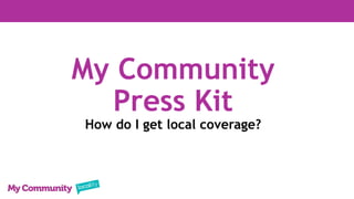 My Community
Press Kit
How do I get local coverage?
 