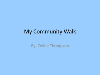 My Community Walk

  By: Celine Thompson
 