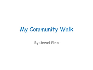 My Community Walk

    By: Jewel Pino
 