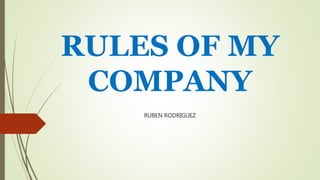 RULES OF MY
COMPANY
RUBEN RODRIGUEZ
 