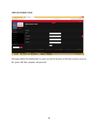 49
ADD LECTURER PAGE
This page enables the administrator to create account for lecturers so that they can have access to
the system with their username and password
 