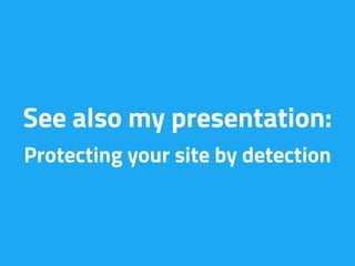 See also my presentation: 
Protecting your site by detection
 