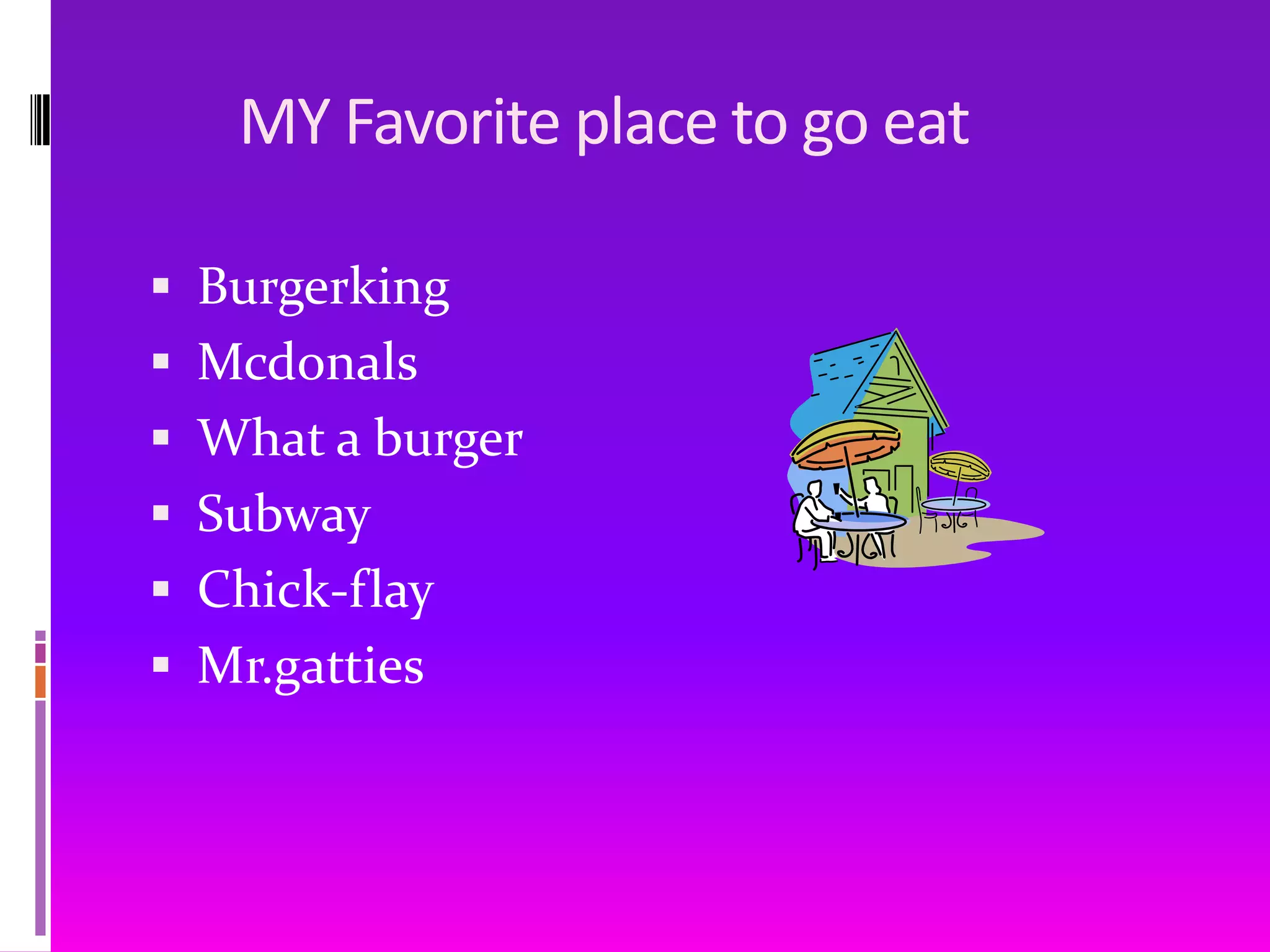        MY Favorite place to go eatBurgerkingMcdonalsWhat a burgerSubwayChick-flayMr.gatties