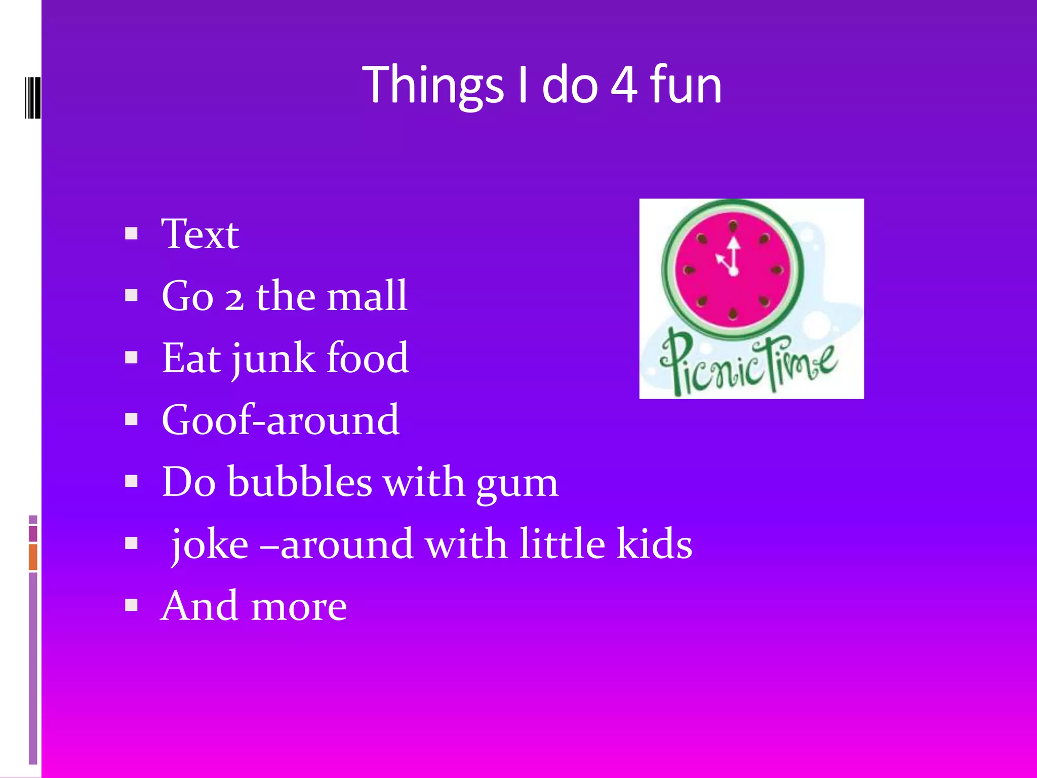                           Things I do 4 funTextGo 2 the mallEat junk foodGoof-aroundDo bubbles with gum joke –around with little kidsAnd more