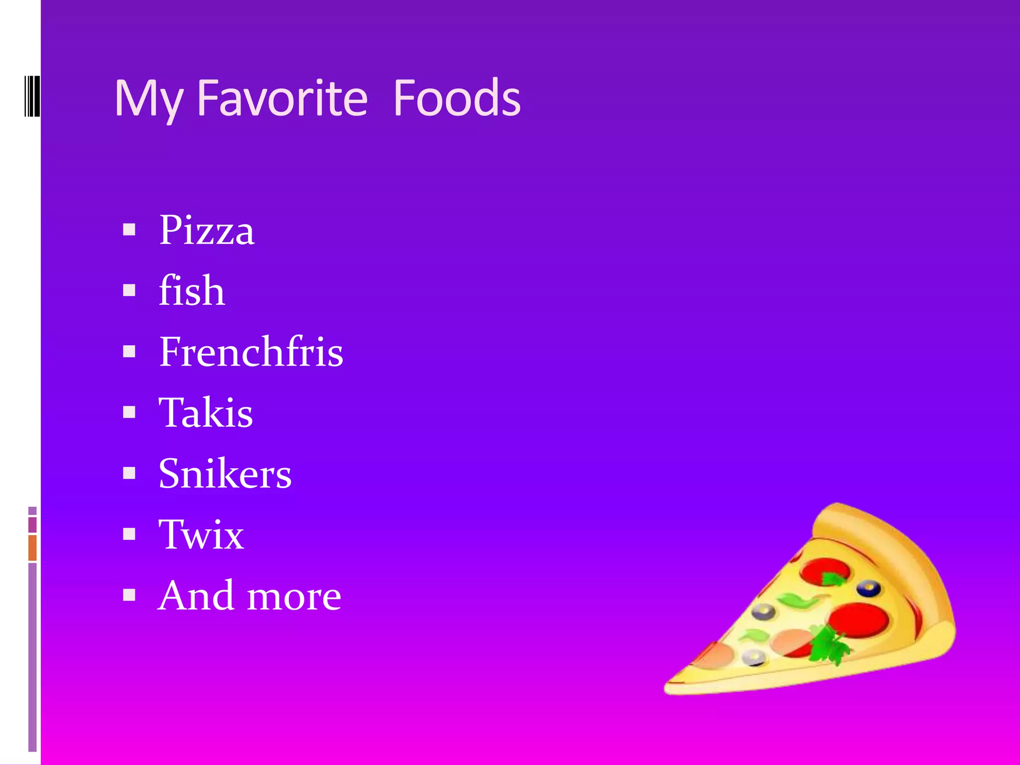 My Favorite  FoodsPizzafishFrenchfrisTakisSnikersTwixAnd more