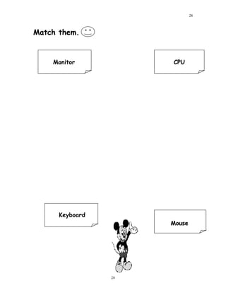 Match them.
Monitor CPU
Keyboard
Mouse
28
28
 