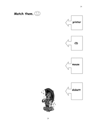 Match them.
printer
CD
mouse
diskett
29
29
 