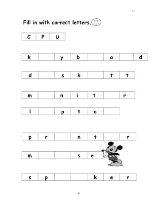 Fill in with correct letters.
C P U
s p k e r
k y b a d
d s k t t
m n i t r
l p t o
p r n t r
m s e
31
31
 