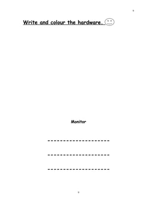 Write and colour the hardware.
Monitor
--------------------
--------------------
--------------------
9
9
 