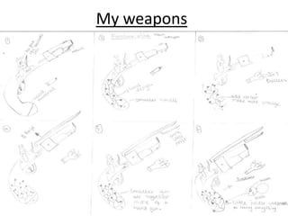 My weapons

 